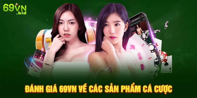 Đánh giá 69VN về các sản phẩm cá cược