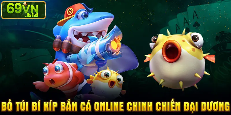 Bỏ túi bí kíp bắn cá online chinh chiến đại dương