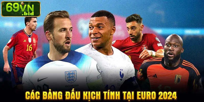 Các bảng đấu kịch tính tại Euro 2024