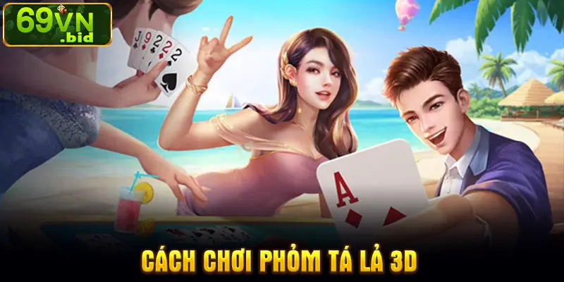 Cách chơi phỏm tá lả 3D