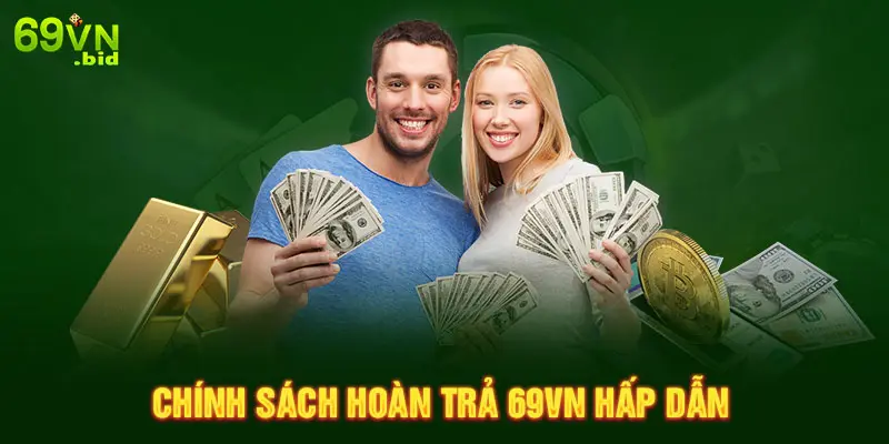 Chính sách hoàn trả 69VN hấp dẫn 