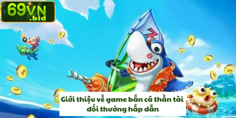 Giới thiệu về game bắn cá thần tài đổi thưởng hấp dẫn