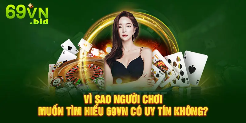 Vì sao người chơi muốn tìm hiểu 69VN có uy tín không?