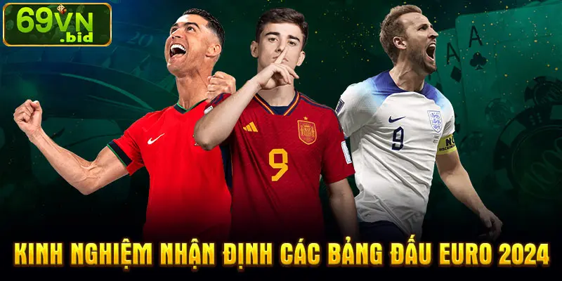 Kinh nghiệm nhận định các bảng đấu Euro 2024