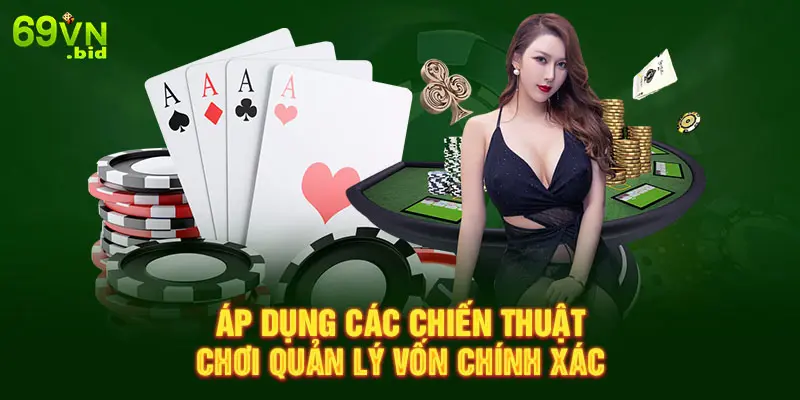 Áp dụng các chiến thuật chơi quản lý vốn chính xác