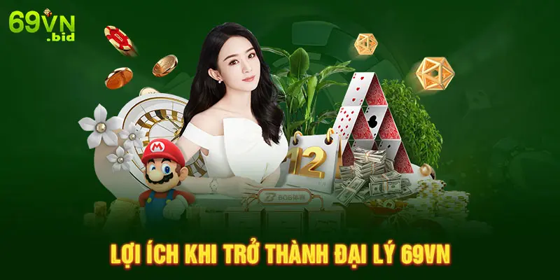 Những lợi ích khi trở thành đại lý của 69VN