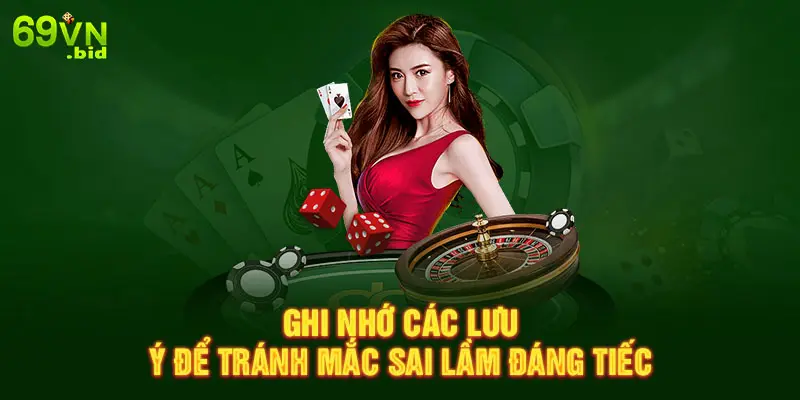 Ghi nhớ các lưu ý để tránh mắc sai lầm đáng tiếc