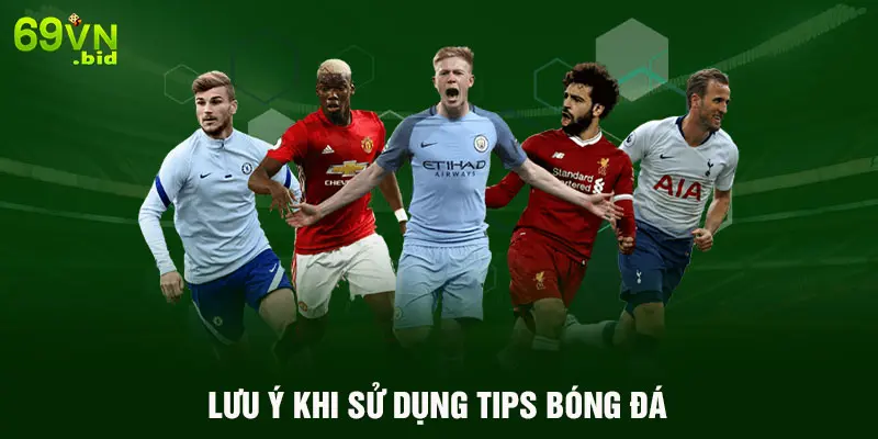 Lưu ý khi sử dụng tips bóng đá