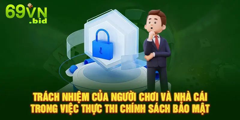 Trách nhiệm của người chơi và nhà cái trong việc thực thi chính sách bảo mật