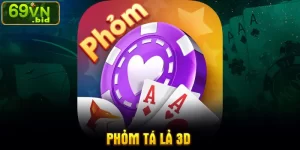 phỏm tá lả 3d game bài đẳng cấp chơi là mê say tại 69vn