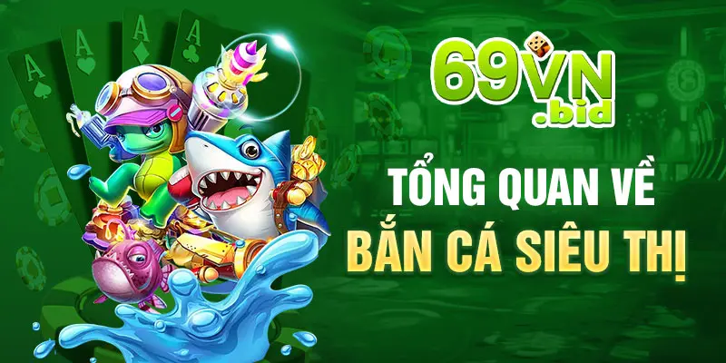 Tổng quan về bắn cá siêu thị