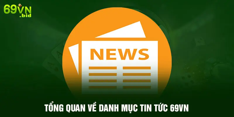 Tổng quan về danh mục tin tức 69VN