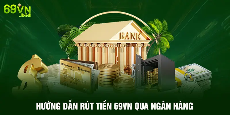 Hướng dẫn rút tiền 69VN qua ngân hàng