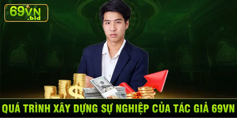 Quá trình xây dựng sự nghiệp của tác giả 69VN