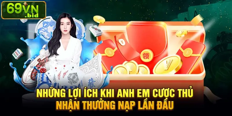 Những lợi ích khi anh em cược thủ nhận thưởng nạp lần đầu