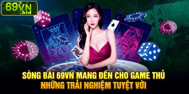 Sòng bài 69VN mang đến cho game thủ những trải nghiệm tuyệt vời