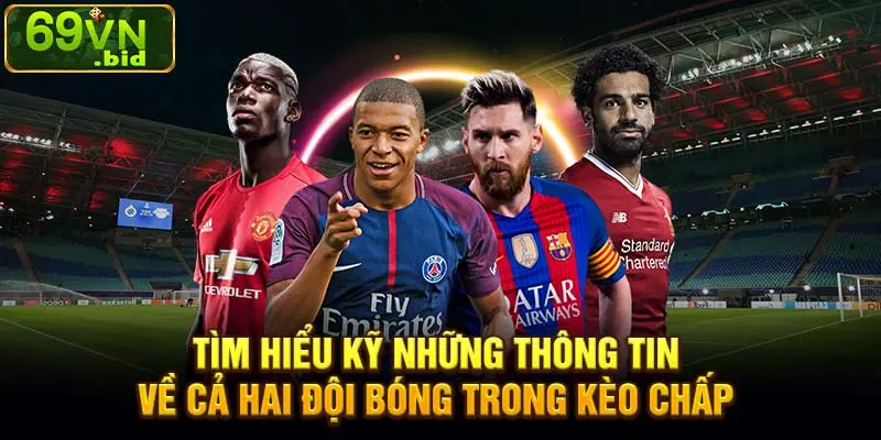 Tìm hiểu kỹ những thông tin về cả hai đội bóng trong kèo chấp