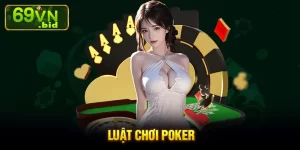 Tìm hiểu luật chơi Poker và làm chủ bàn chơi nhanh chóng