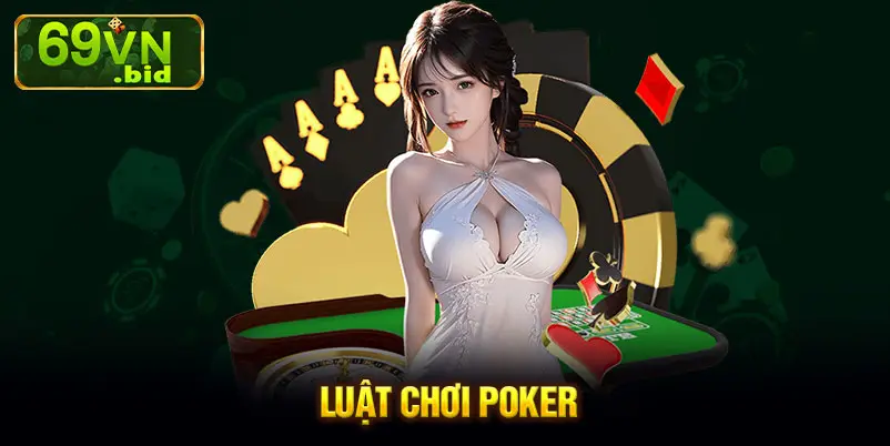 Tìm hiểu luật chơi Poker và làm chủ bàn chơi nhanh chóng