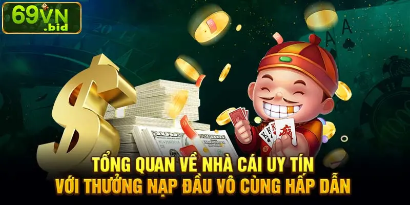 Tổng quan về nhà cái uy tín với thưởng nạp đầu vô cùng hấp dẫn