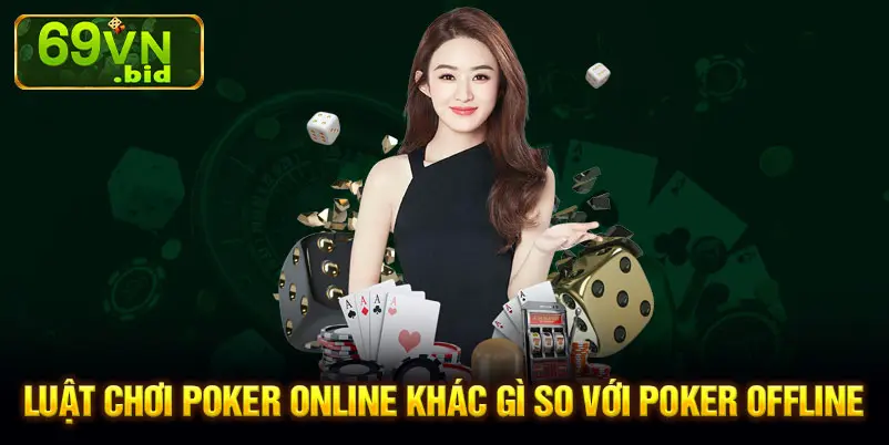 Luật chơi poker online khác gì so với poker offline