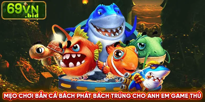 Mẹo chơi bắn cá bách phát bách trúng cho anh em game thủ