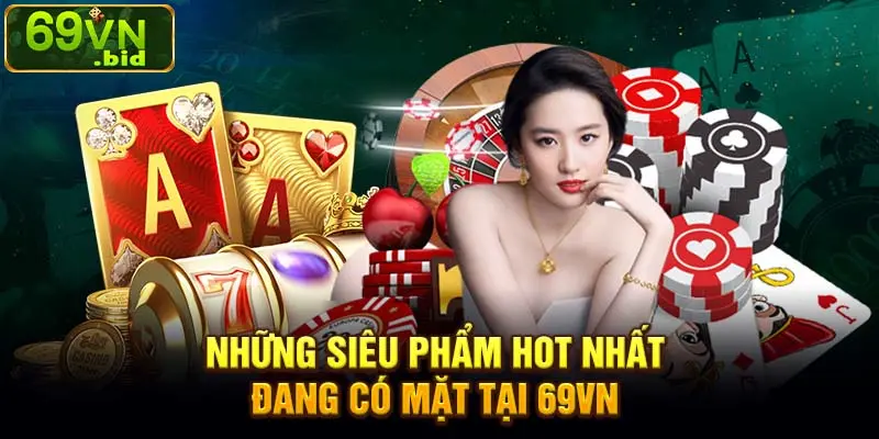 Những siêu phẩm hot nhất đang có mặt tại 69VN